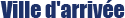 ville d'arriv�e